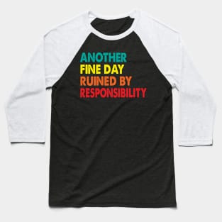 Another Fine Day Ruined By Responsibility Baseball T-Shirt